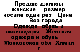 Продаю джинсы женские.44 размер носила один раз › Цена ­ 650 - Все города Одежда, обувь и аксессуары » Женская одежда и обувь   . Московская обл.,Химки г.